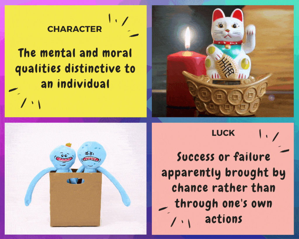 Character vs Luck
Being lucky is brought by chance